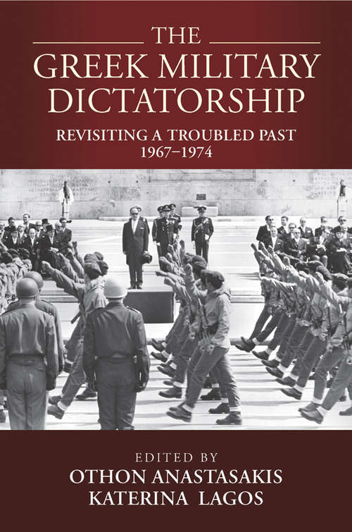 Book cover of The Greek Military Dictatorship: Revisiting a Troubled Past, 1967–1974