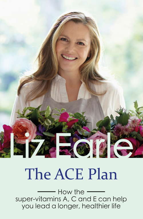 Book cover of The ACE Plan: How the super-vitamins A, C and E can help you lead a longer, healthier life (Wellbeing Quick Guides)
