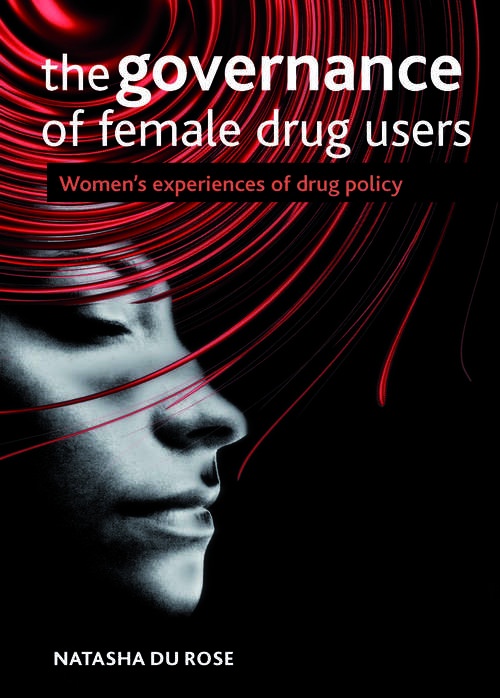 Book cover of The governance of female drug users: Women's experiences of drug policy