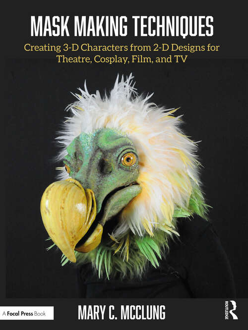 Book cover of Mask Making Techniques: Creating 3-D Characters from 2-D Designs for Theatre, Cosplay, Film, and TV