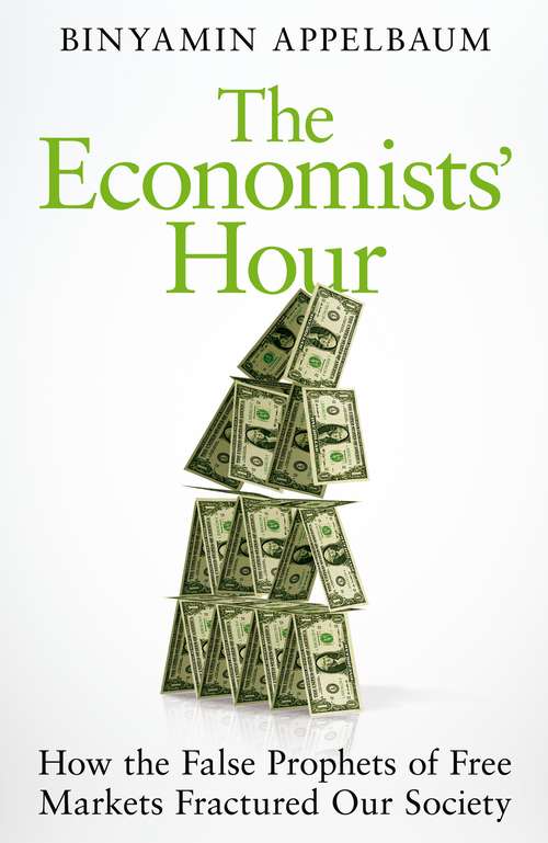 Book cover of The Economists' Hour: How the False Prophets of Free Markets Fractured Our Society