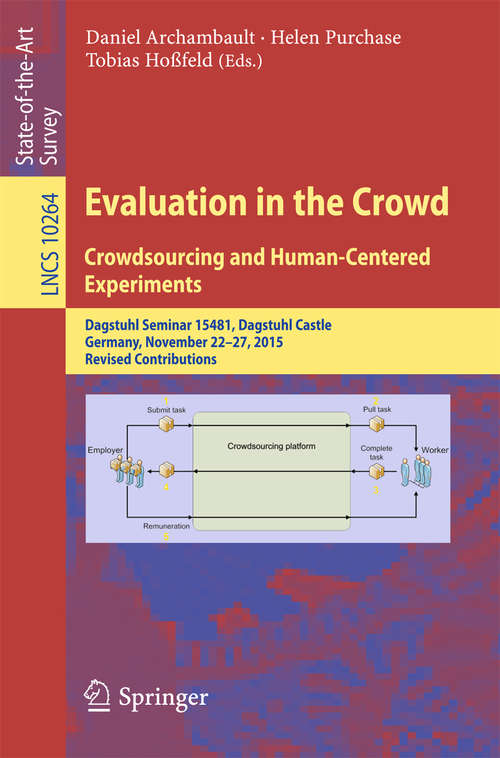 Book cover of Evaluation in the Crowd. Crowdsourcing and Human-Centered Experiments: Dagstuhl Seminar 15481, Dagstuhl Castle, Germany, November 22 – 27, 2015, Revised Contributions (Lecture Notes in Computer Science #10264)