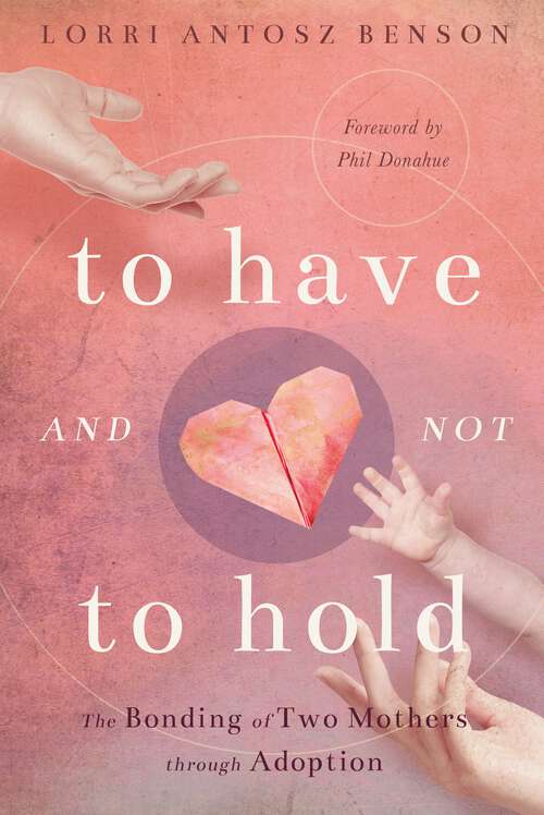 Book cover of To Have and Not to Hold: The Bonding of Two Mothers through Adoption