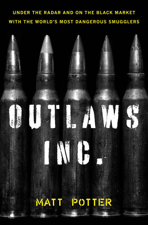 Book cover of Outlaws Inc.: Under the Radar and on the Black Market with the World's Most Dangerous Smugglers