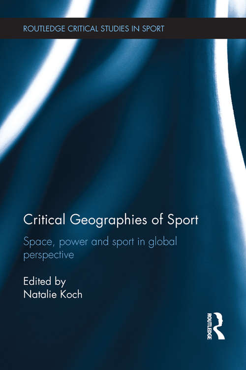 Book cover of Critical Geographies of Sport: Space, Power and Sport in Global Perspective (Routledge Critical Studies in Sport)