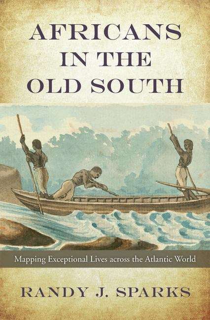 Book cover of Africans in the Old South: Mapping Exceptional Lives Across The Atlantic World