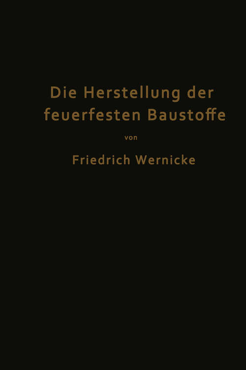 Book cover of Die Herstellung der feuerfesten Baustoffe (2. Aufl. 1921)