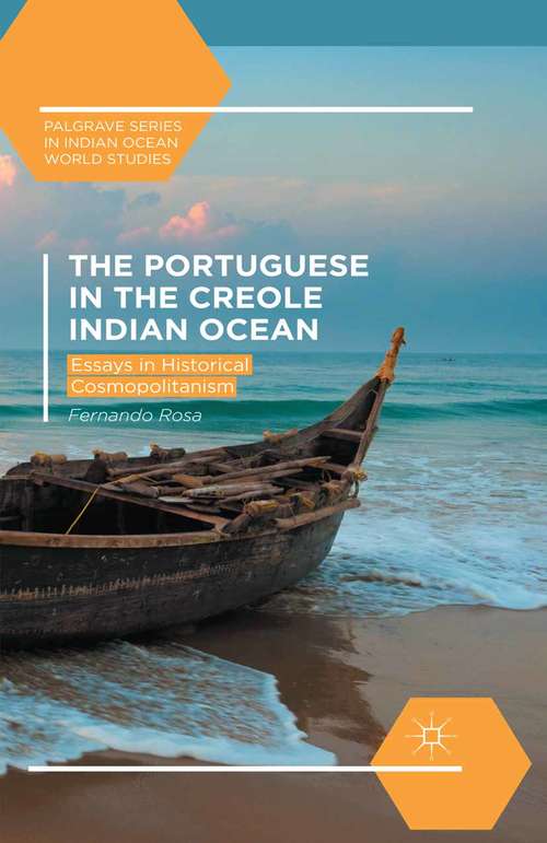 Book cover of The Portuguese in the Creole Indian Ocean: Essays in Historical Cosmopolitanism (1st ed. 2015) (Palgrave Series in Indian Ocean World Studies)
