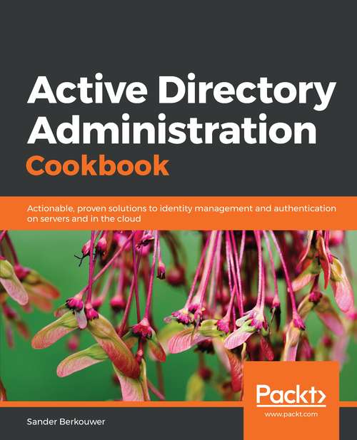 Book cover of Active Directory Administration Cookbook: Actionable, Proven Solutions To Identity Management And Authentication On Servers And In The Cloud