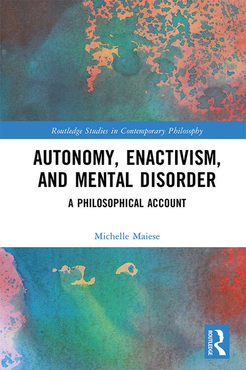 Book cover of Autonomy, Enactivism, and Mental Disorder: A Philosophical Account (Routledge Studies in Contemporary Philosophy)