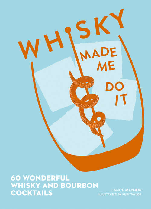 Book cover of Whisky Made Me Do It: 60 Wonderful Whisky And Bourbon Cocktails (ePub edition)