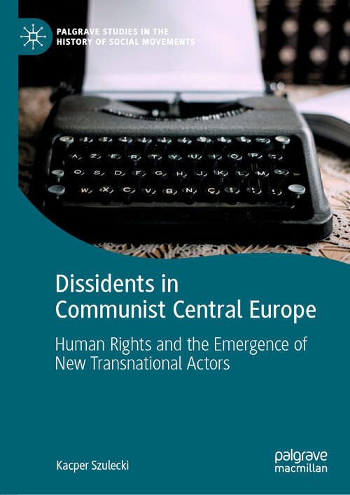 Book cover of Dissidents in Communist Central Europe: Human Rights and the Emergence of New Transnational Actors (1st ed. 2019) (Palgrave Studies in the History of Social Movements)