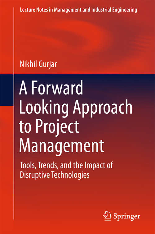 Book cover of A Forward Looking Approach to Project Management: Tools, Trends,  and the Impact of Disruptive Technologies (Lecture Notes in Management and Industrial Engineering)