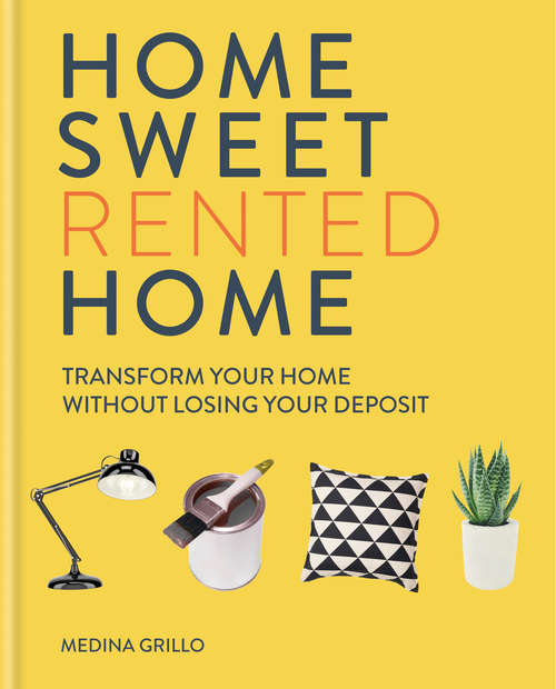 Book cover of Home Sweet Rented Home: Transform Your Home Without Losing Your Deposit