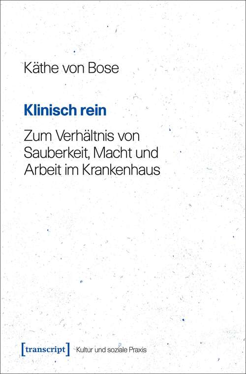 Book cover of Klinisch rein: Zum Verhältnis von Sauberkeit, Macht und Arbeit im Krankenhaus (Kultur und soziale Praxis)