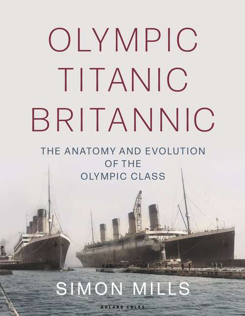 Book cover of Olympic Titanic Britannic: The anatomy and evolution of the Olympic Class