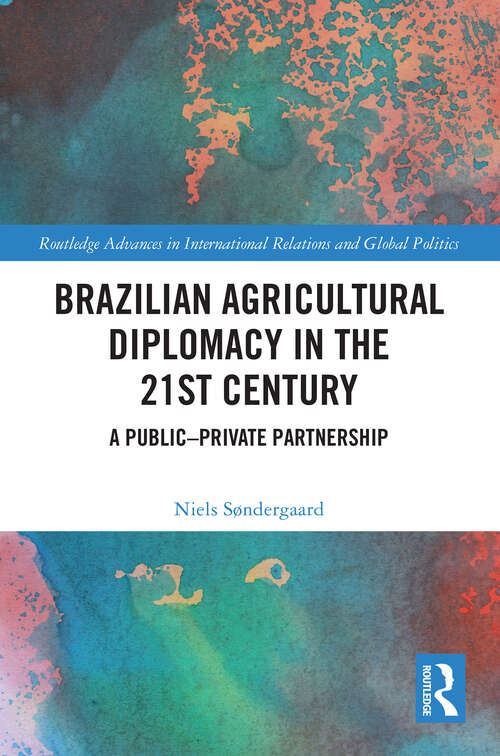 Book cover of Brazilian Agricultural Diplomacy in the 21st Century: A Public – Private Partnership (Routledge Advances in International Relations and Global Politics)