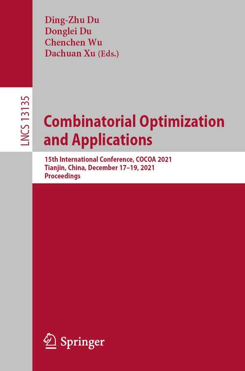 Book cover of Combinatorial Optimization and Applications: 15th International Conference, COCOA 2021, Tianjin, China, December 17–19, 2021, Proceedings (1st ed. 2021) (Lecture Notes in Computer Science #13135)