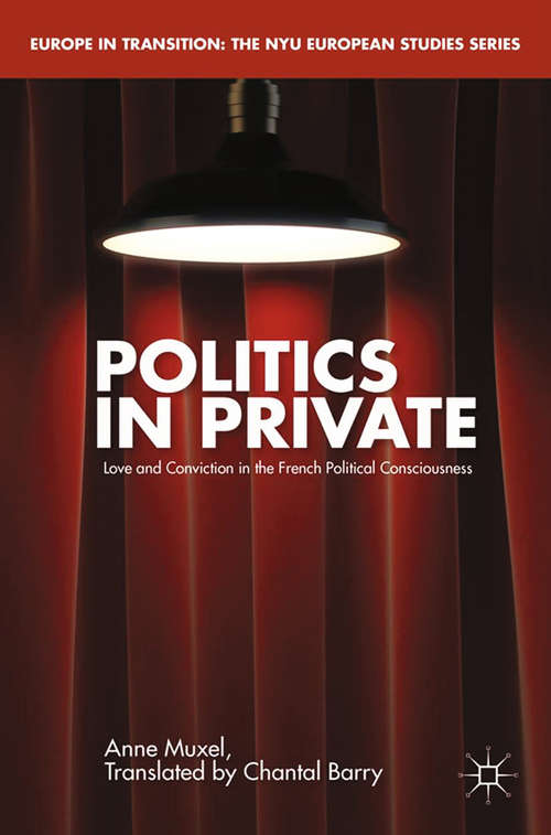 Book cover of Politics in Private: Love and Convictions in the French Political Consciousness (2008) (Europe in Transition: The NYU European Studies Series)