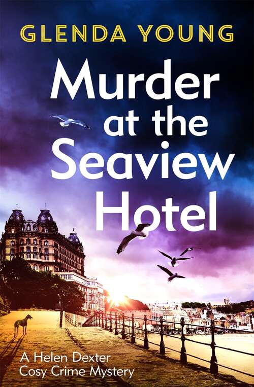 Book cover of Murder at the Seaview Hotel: A murderer comes to Scarborough in this charming cosy crime mystery (A Helen Dexter Cosy Crime Mystery)