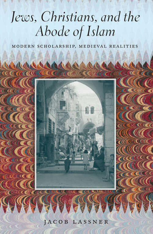 Book cover of Jews, Christians, and the Abode of Islam: Modern Scholarship, Medieval Realities