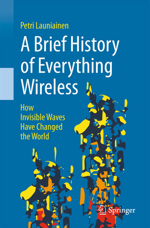 Book cover of A Brief History of Everything Wireless: How Invisible Waves Have Changed the World