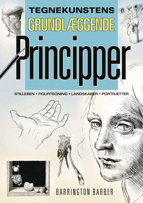 Book cover of Tegnekunstens Grundlæggende Principper: Stilleben, Figurtegning, Landskaber og Portrætter