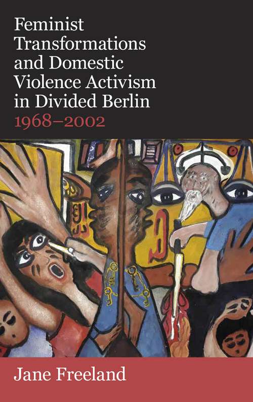 Book cover of Feminist Transformations and Domestic Violence Activism in Divided Berlin, 1968-2002 (British Academy Monographs)