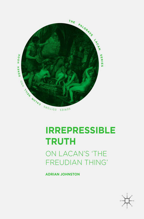 Book cover of Irrepressible Truth: On Lacan’s ‘The Freudian Thing’ (1st ed. 2017) (The Palgrave Lacan Series)