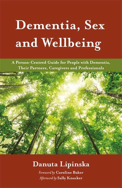 Book cover of Dementia, Sex and Wellbeing: A Person-Centred Guide for People with Dementia, Their Partners, Caregivers and Professionals