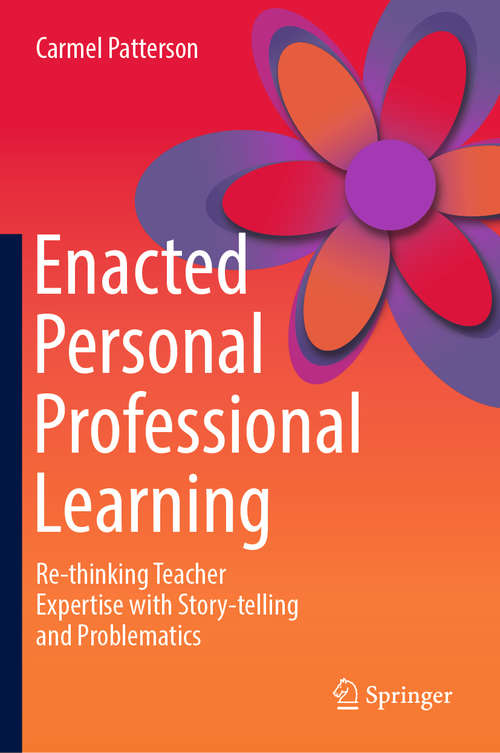 Book cover of Enacted Personal Professional Learning: Re-thinking Teacher Expertise with Story-telling and Problematics (1st ed. 2019)