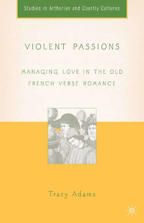 Book cover of Violent Passions: Managing Love in the Old French Verse Romance (2005) (Arthurian and Courtly Cultures)