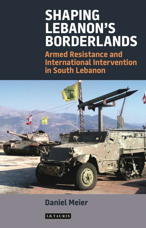 Book cover of Shaping Lebanon's Borderlands: Armed Resistance and International Intervention in South Lebanon (Library of Modern Middle East Studies)