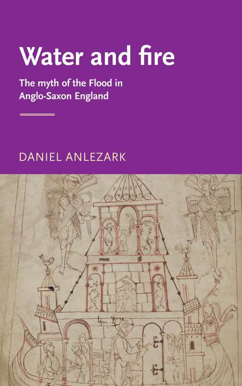 Book cover of Water and fire: The myth of the flood in Anglo-Saxon England (Manchester Medieval Literature and Culture)