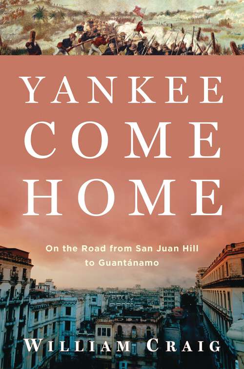 Book cover of Yankee Come Home: On the Road from San Juan Hill to Guantánamo