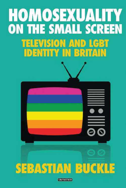 Book cover of Homosexuality on the Small Screen: Television and Gay Identity in Britain (International Library Of Cultural Studies)