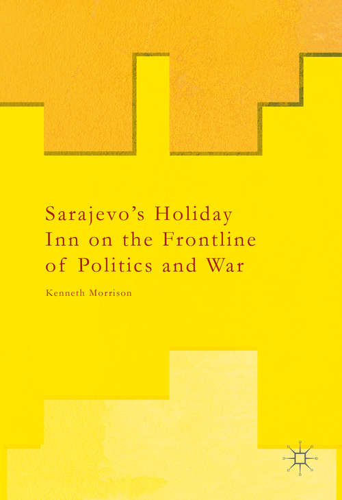 Book cover of Sarajevo’s Holiday Inn on the Frontline of Politics and War (1st ed. 2016)