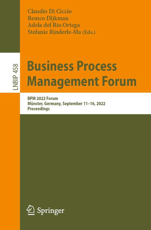 Book cover of Business Process Management Forum: BPM 2022 Forum, Münster, Germany, September 11–16, 2022, Proceedings (1st ed. 2022) (Lecture Notes in Business Information Processing #458)