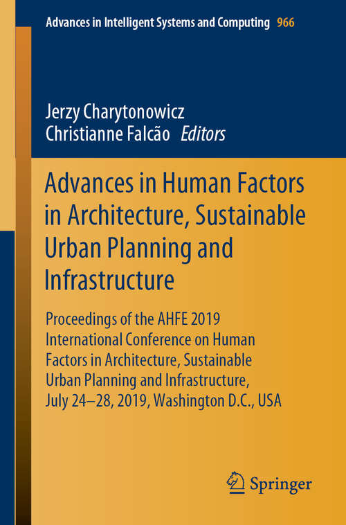Book cover of Advances in Human Factors in Architecture, Sustainable Urban Planning and Infrastructure: Proceedings of the AHFE 2019 International Conference on Human Factors in Architecture, Sustainable Urban Planning and Infrastructure, July 24-28, 2019, Washington D.C., USA (1st ed. 2020) (Advances in Intelligent Systems and Computing #966)