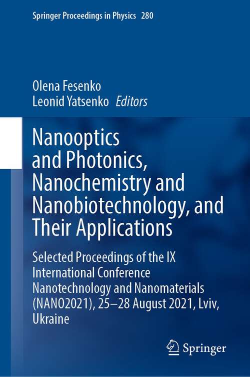 Book cover of Nanooptics and Photonics, Nanochemistry and Nanobiotechnology, and Their Applications: Selected Proceedings of the IX International Conference Nanotechnology and Nanomaterials (NANO2021), 25–28 August 2021, Lviv, Ukraine (1st ed. 2023) (Springer Proceedings in Physics #280)