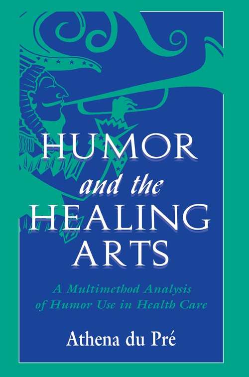 Book cover of Humor and the Healing Arts: A Multimethod Analysis of Humor Use in Health Care (Routledge Communication Series)