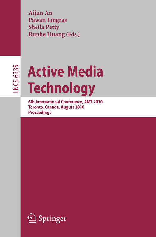 Book cover of Active Media Technology: 6th International Conference, AMT 2010, Toronto, Canada, August 28-30, 2010, Proceedings (2010) (Lecture Notes in Computer Science #6335)