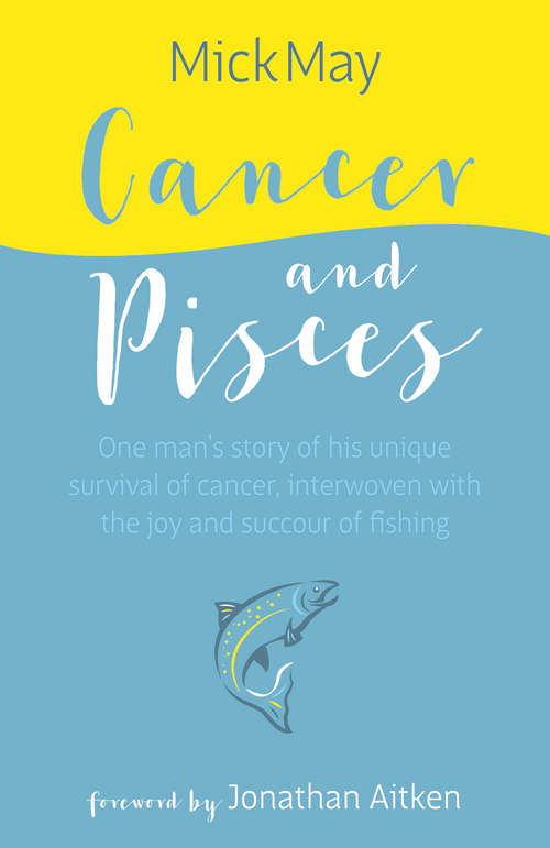 Book cover of Cancer and Pisces: <p>One man's story of his unique survival of cancer, interwoven with the joy and succour of fishing.</p>