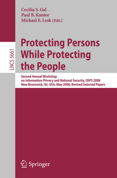 Book cover of Protecting Persons While Protecting the People: Second Annual Workshop on Information Privacy and National Security, ISIPS 2008, New Brunswick, NJ, USA, May 12, 2008. Revised Selected Papers (2009) (Lecture Notes in Computer Science #5661)