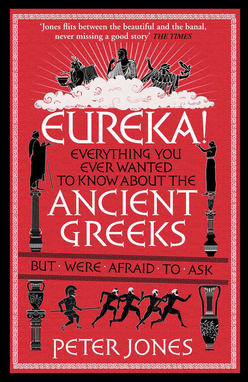 Book cover of Eureka!: Everything You Ever Wanted to Know About the Ancient Greeks But Were Afraid to Ask (Main) (Classic Civilisations)
