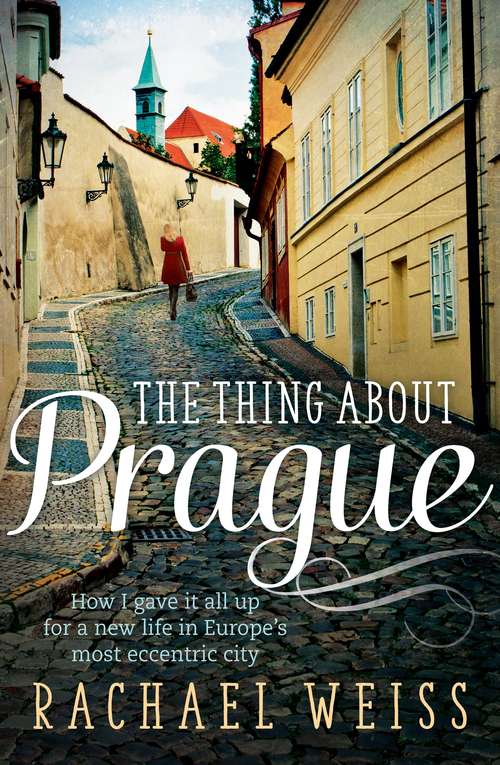 Book cover of The Thing About Prague...: How I Gave It All Up For a New Life in Europe's Most Eccentric City (Main)
