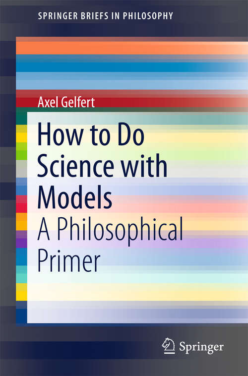 Book cover of How to Do Science with Models: A Philosophical Primer (1st ed. 2016) (SpringerBriefs in Philosophy #0)