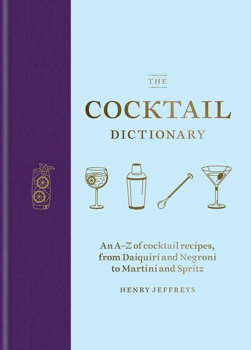 Book cover of The Cocktail Dictionary: An A–Z of cocktail recipes, from Daiquiri and Negroni to Martini and Spritz