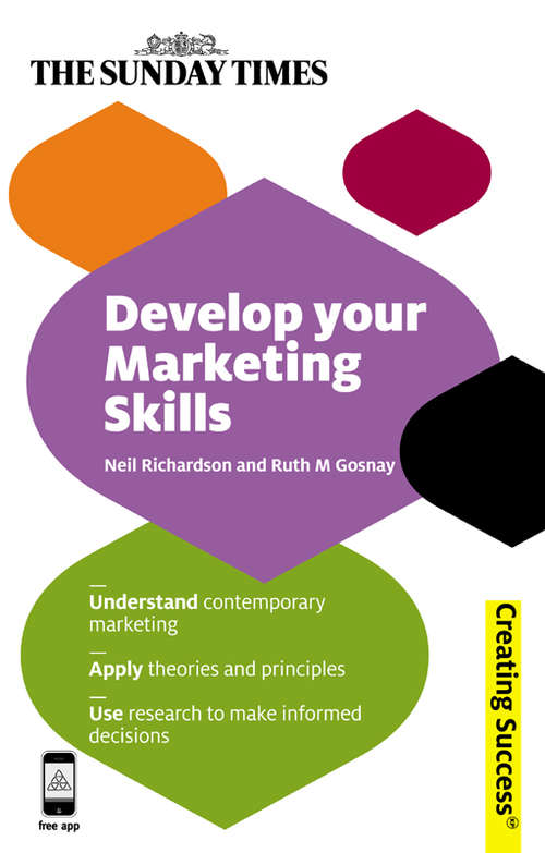 Book cover of Develop Your Marketing Skills: Understand Contemporary Marketing; Apply Theories And Principles; Use Research To Make Informed Decisions (Creating Success #12)