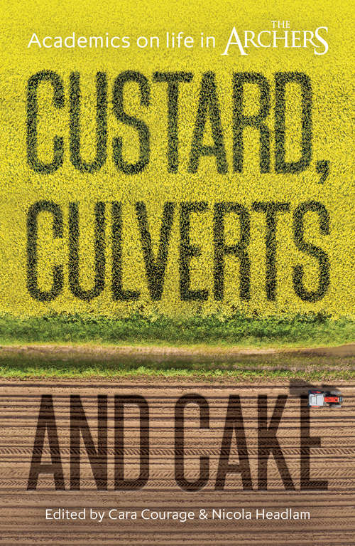 Book cover of Custard, Culverts and Cake: Academics on Life in The Archers (PDF)